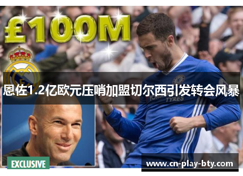 恩佐1.2亿欧元压哨加盟切尔西引发转会风暴 恩佐1.2亿欧元压哨加盟切尔西引发转会风暴