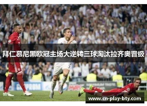 拜仁慕尼黑欧冠主场大逆转三球淘汰拉齐奥晋级 拜仁慕尼黑欧冠主场大逆转三球淘汰拉齐奥晋级