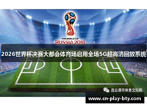 2026世界杯决赛大都会体育场启用全场5G超高清回放系统