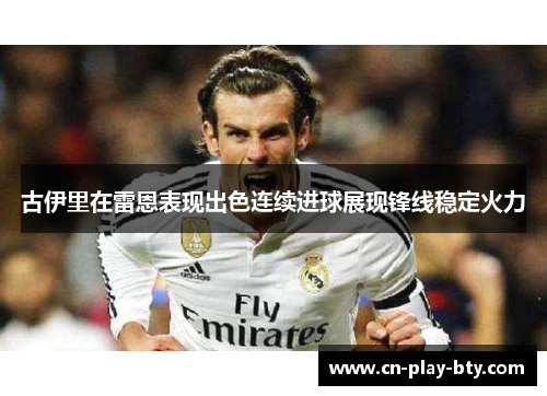古伊里在雷恩表现出色连续进球展现锋线稳定火力
