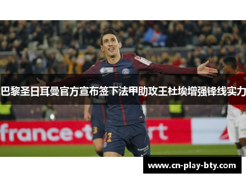 巴黎圣日耳曼官方宣布签下法甲助攻王杜埃增强锋线实力