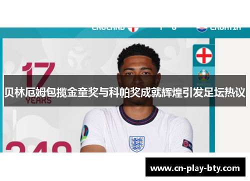 贝林厄姆包揽金童奖与科帕奖成就辉煌引发足坛热议
