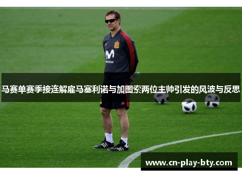 马赛单赛季接连解雇马塞利诺与加图索两位主帅引发的风波与反思
