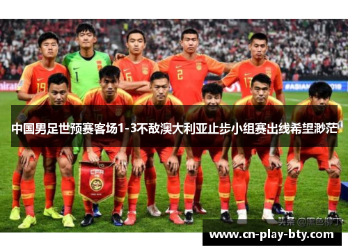 中国男足世预赛客场1-3不敌澳大利亚止步小组赛出线希望渺茫