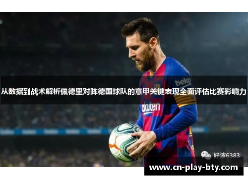 从数据到战术解析佩德里对阵德国球队的意甲关键表现全面评估比赛影响力